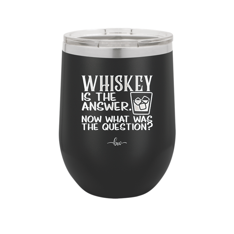 Whiskey is the Answer Now What Was the Question - Laser Engraved Stainless Steel Drinkware - 2170 -