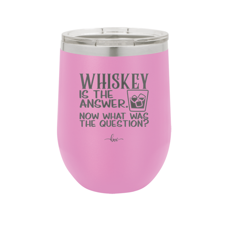 Whiskey is the Answer Now What Was the Question - Laser Engraved Stainless Steel Drinkware - 2170 -