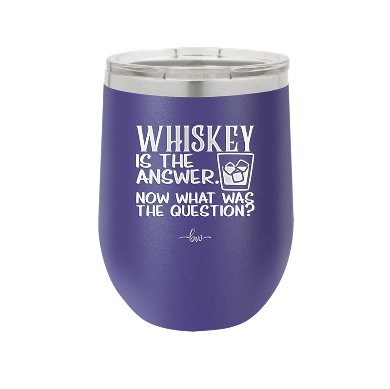 Whiskey is the Answer Now What Was the Question - Laser Engraved Stainless Steel Drinkware - 2170 -