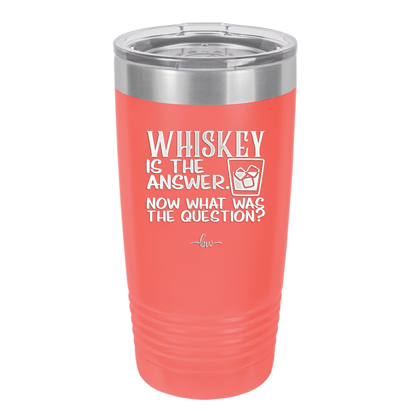Whiskey is the Answer Now What Was the Question - Laser Engraved Stainless Steel Drinkware - 2170 -