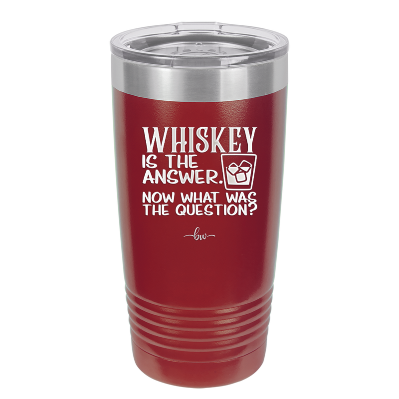 Whiskey is the Answer Now What Was the Question - Laser Engraved Stainless Steel Drinkware - 2170 -
