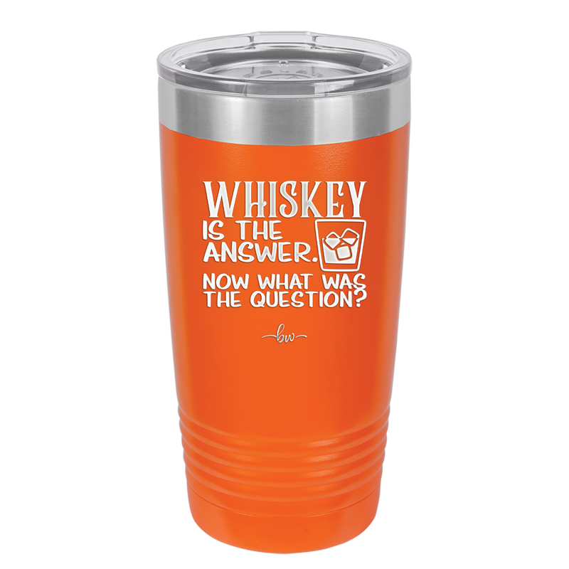 Whiskey is the Answer Now What Was the Question - Laser Engraved Stainless Steel Drinkware - 2170 -