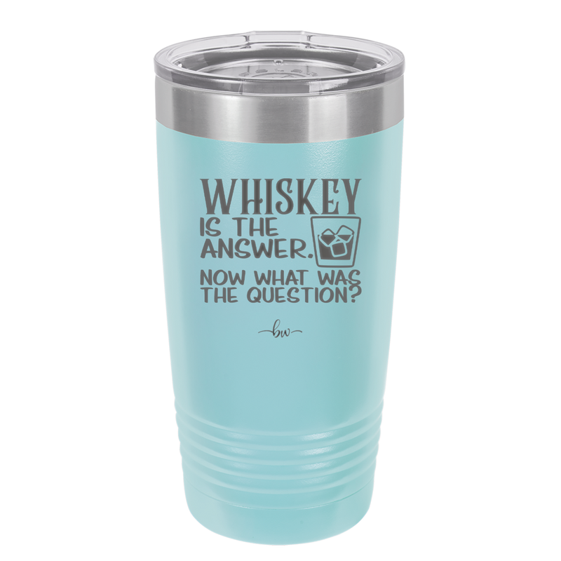 Whiskey is the Answer Now What Was the Question - Laser Engraved Stainless Steel Drinkware - 2170 -