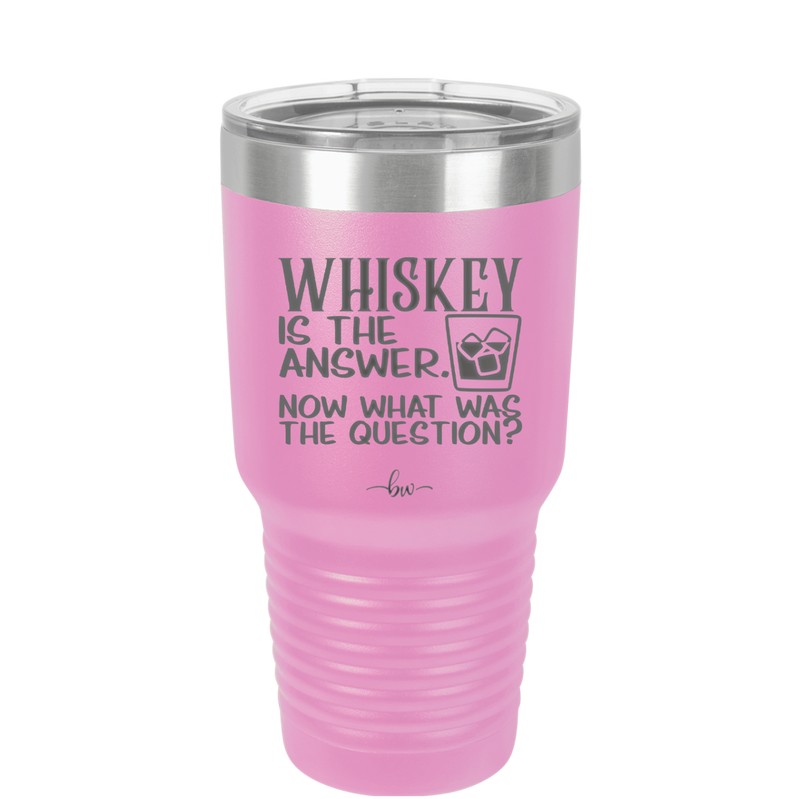 Whiskey is the Answer Now What Was the Question - Laser Engraved Stainless Steel Drinkware - 2170 -
