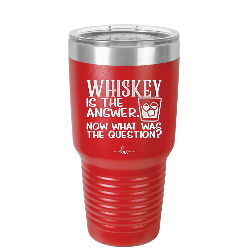 Whiskey is the Answer Now What Was the Question - Laser Engraved Stainless Steel Drinkware - 2170 -