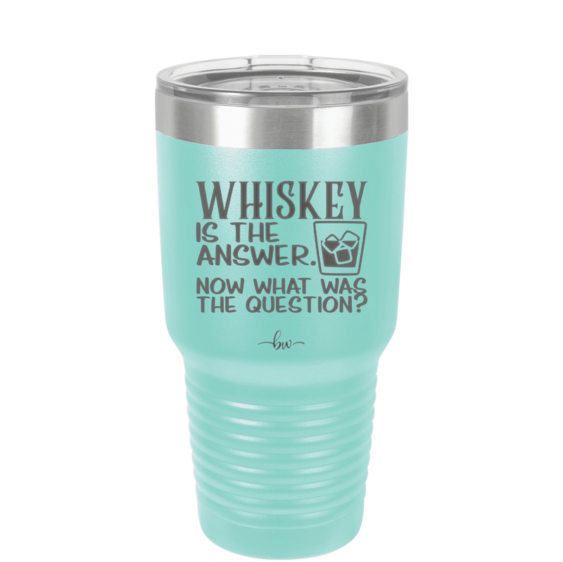 Whiskey is the Answer Now What Was the Question - Laser Engraved Stainless Steel Drinkware - 2170 -
