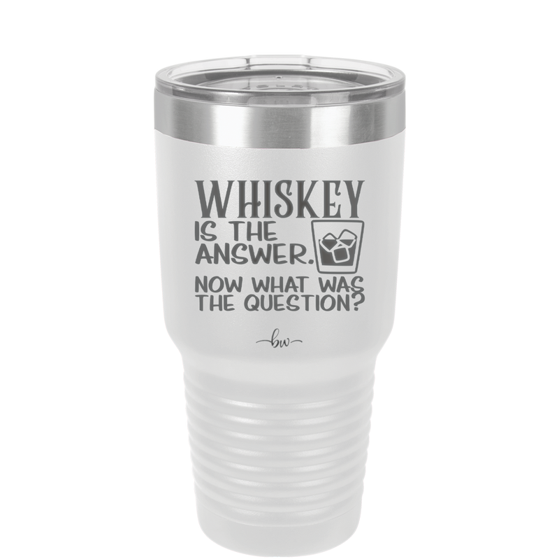 Whiskey is the Answer Now What Was the Question - Laser Engraved Stainless Steel Drinkware - 2170 -