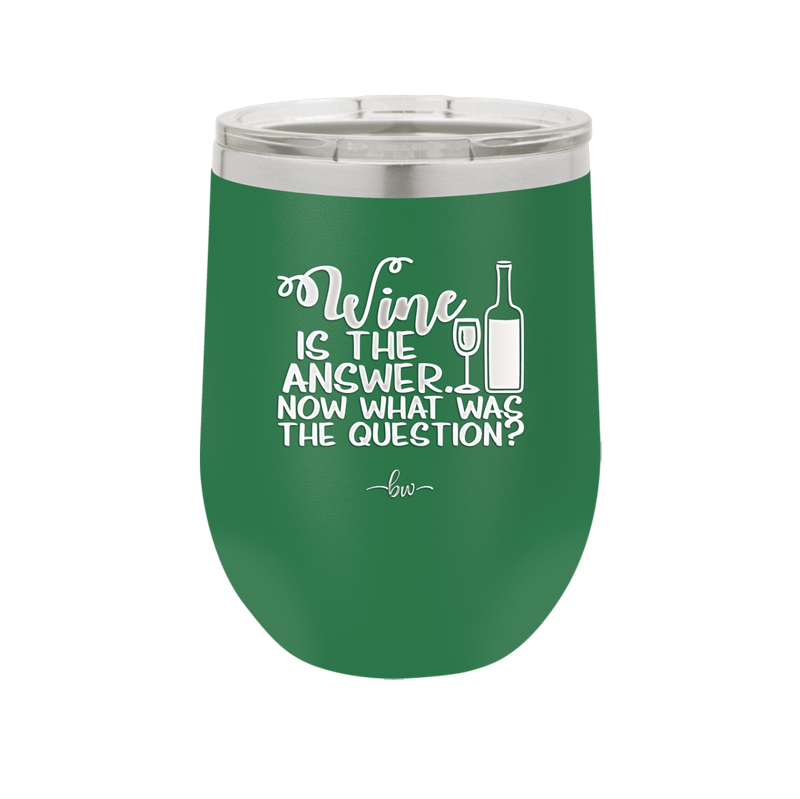 Wine is the Answer Now What Was the Question - Laser Engraved Stainless Steel Drinkware - 2172 -