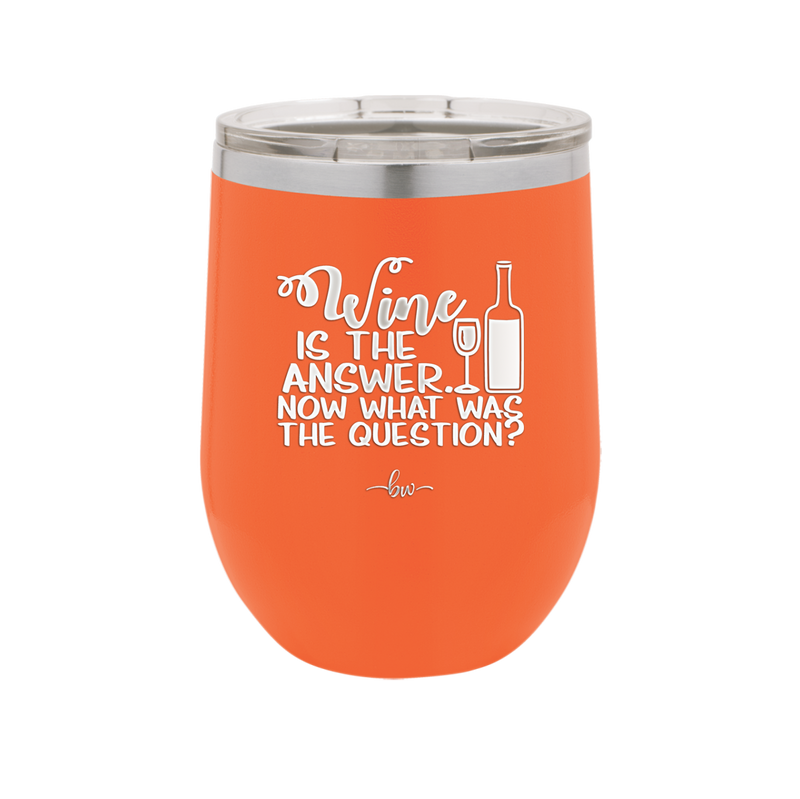 Wine is the Answer Now What Was the Question - Laser Engraved Stainless Steel Drinkware - 2172 -