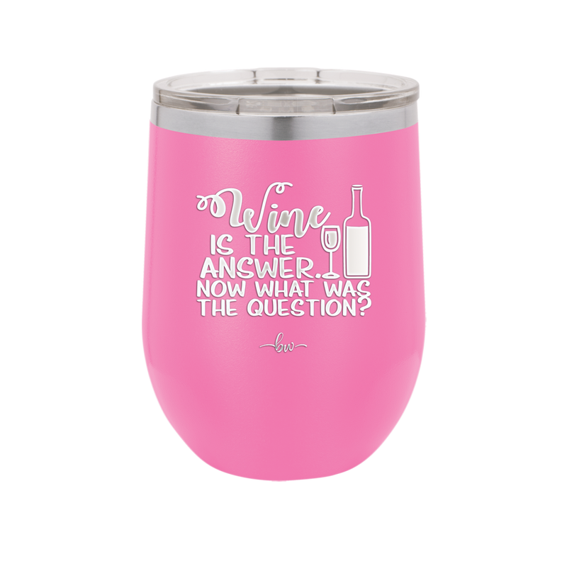 Wine is the Answer Now What Was the Question - Laser Engraved Stainless Steel Drinkware - 2172 -