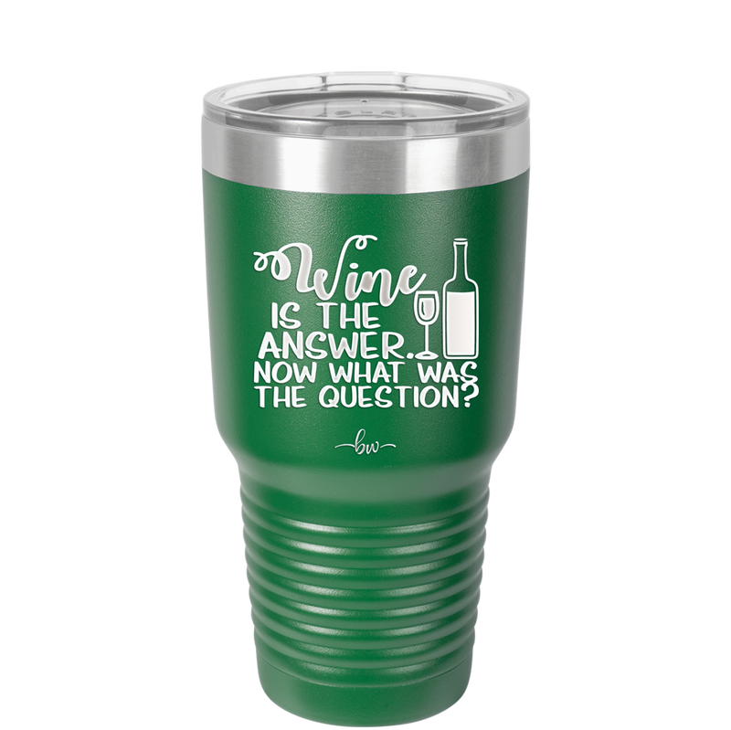 Wine is the Answer Now What Was the Question - Laser Engraved Stainless Steel Drinkware - 2172 -