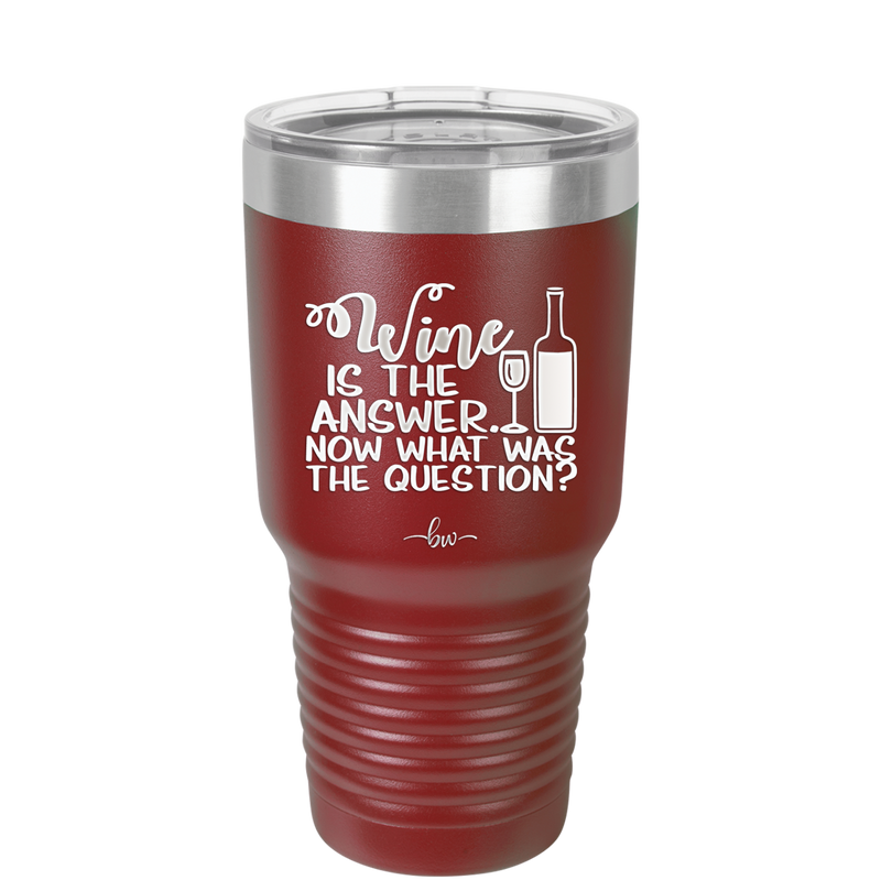 Wine is the Answer Now What Was the Question - Laser Engraved Stainless Steel Drinkware - 2172 -