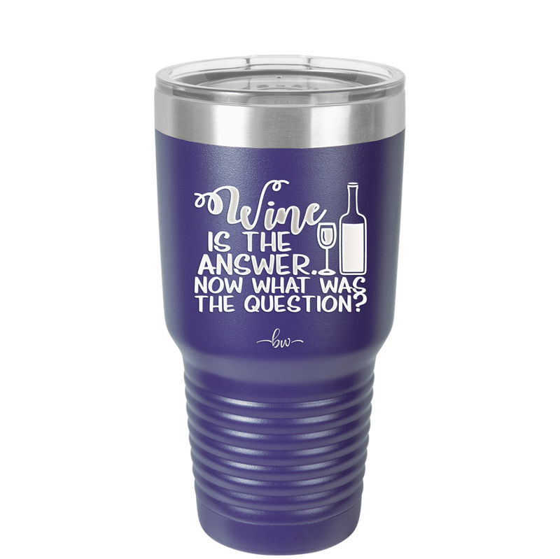 Wine is the Answer Now What Was the Question - Laser Engraved Stainless Steel Drinkware - 2172 -