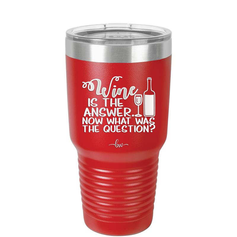 Wine is the Answer Now What Was the Question - Laser Engraved Stainless Steel Drinkware - 2172 -