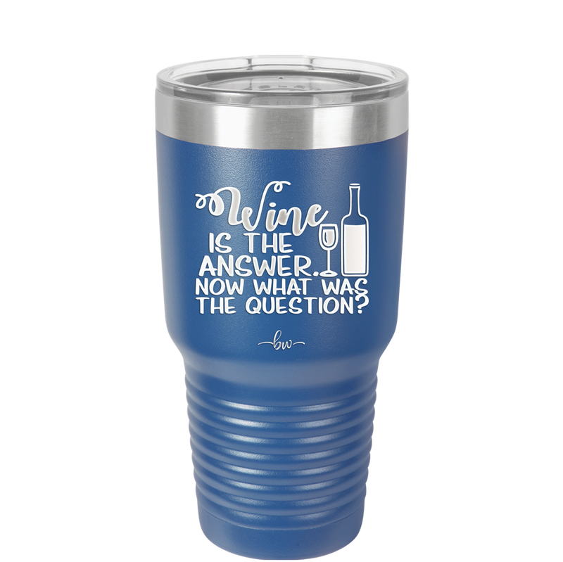 Wine is the Answer Now What Was the Question - Laser Engraved Stainless Steel Drinkware - 2172 -