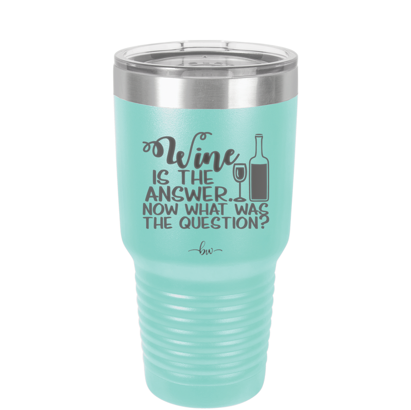 Wine is the Answer Now What Was the Question - Laser Engraved Stainless Steel Drinkware - 2172 -