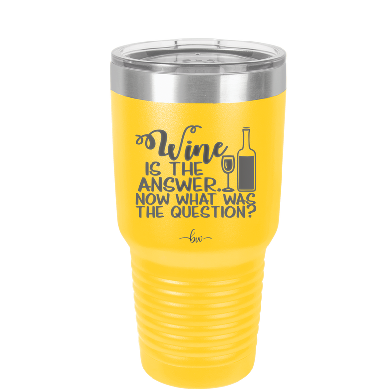 Wine is the Answer Now What Was the Question - Laser Engraved Stainless Steel Drinkware - 2172 -