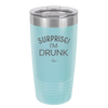 Surprise I'm Drunk - Laser Engraved Stainless Steel Drinkware - 2174 -