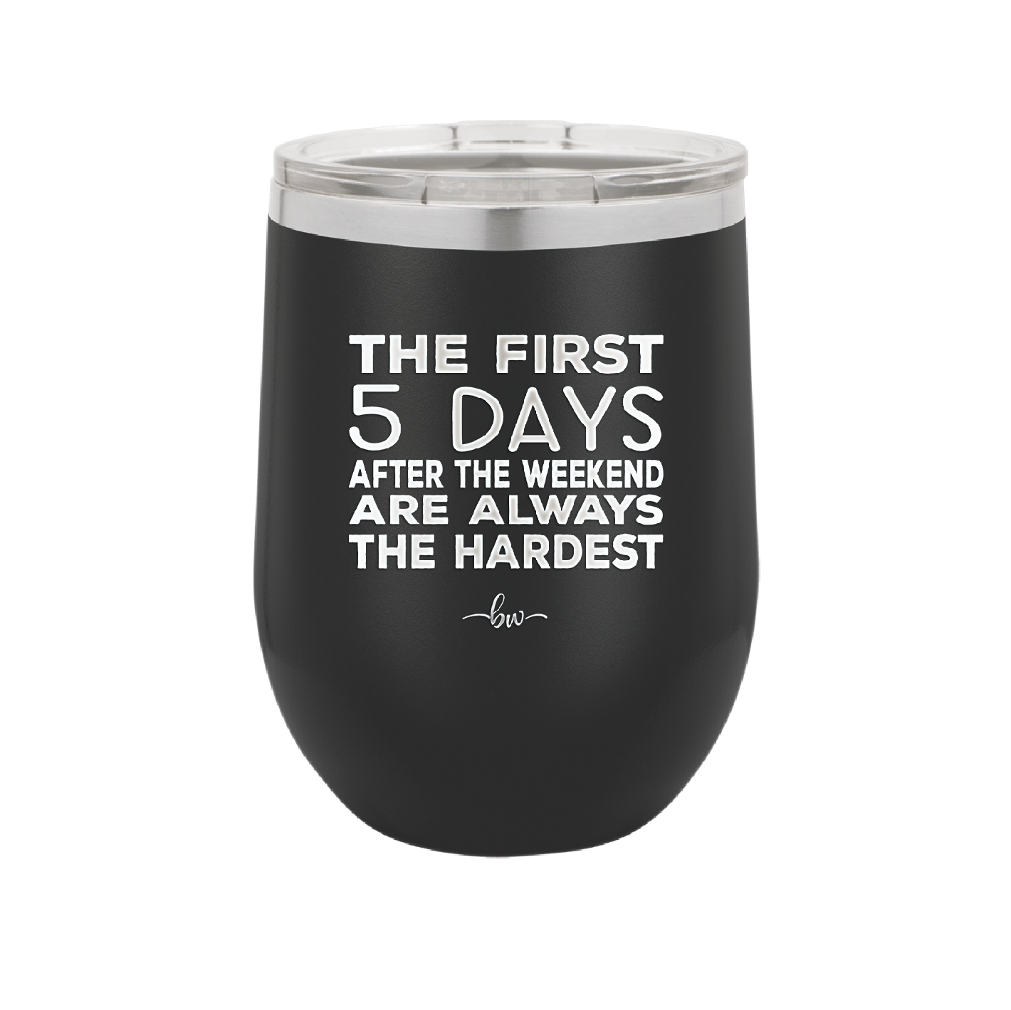 The First 5 Days After the Weekend are Always the Hardest - Laser Engraved Stainless Steel Drinkware - 2176 -