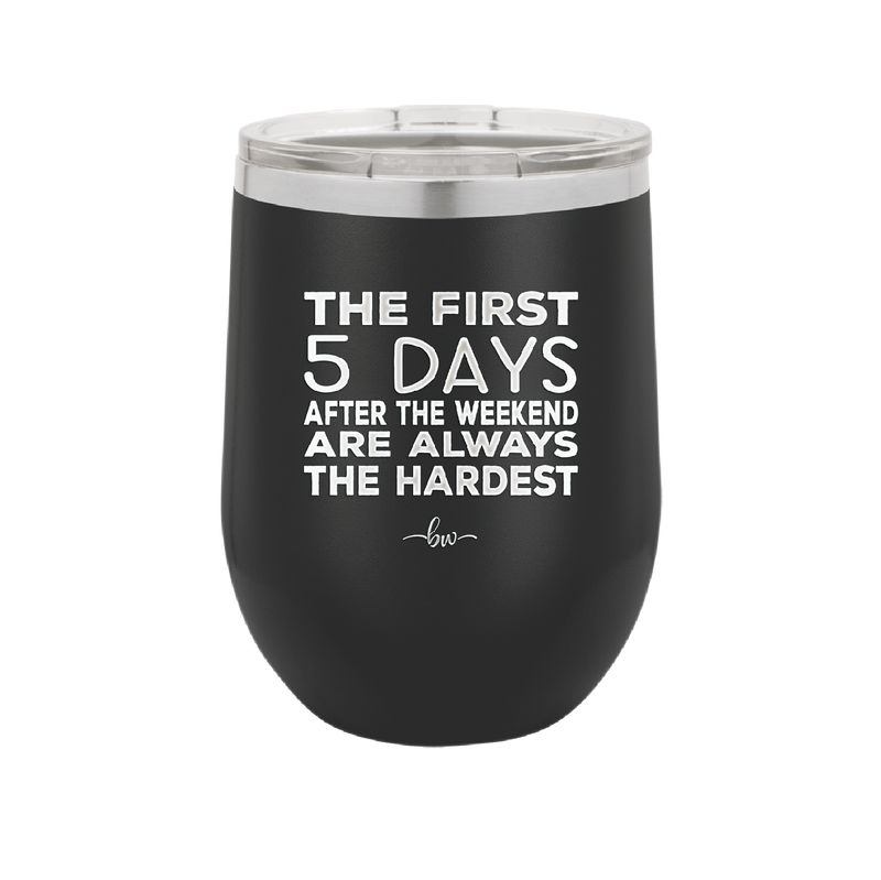 The First 5 Days After the Weekend are Always the Hardest - Laser Engraved Stainless Steel Drinkware - 2176 -