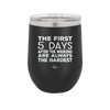 The First 5 Days After the Weekend are Always the Hardest - Laser Engraved Stainless Steel Drinkware - 2176 -