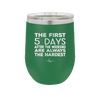 The First 5 Days After the Weekend are Always the Hardest - Laser Engraved Stainless Steel Drinkware - 2176 -