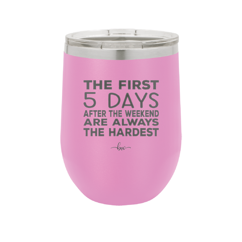 The First 5 Days After the Weekend are Always the Hardest - Laser Engraved Stainless Steel Drinkware - 2176 -