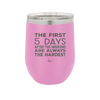 The First 5 Days After the Weekend are Always the Hardest - Laser Engraved Stainless Steel Drinkware - 2176 -
