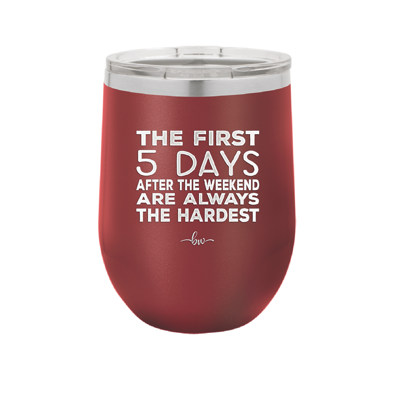 The First 5 Days After the Weekend are Always the Hardest - Laser Engraved Stainless Steel Drinkware - 2176 -