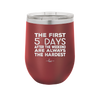 The First 5 Days After the Weekend are Always the Hardest - Laser Engraved Stainless Steel Drinkware - 2176 -