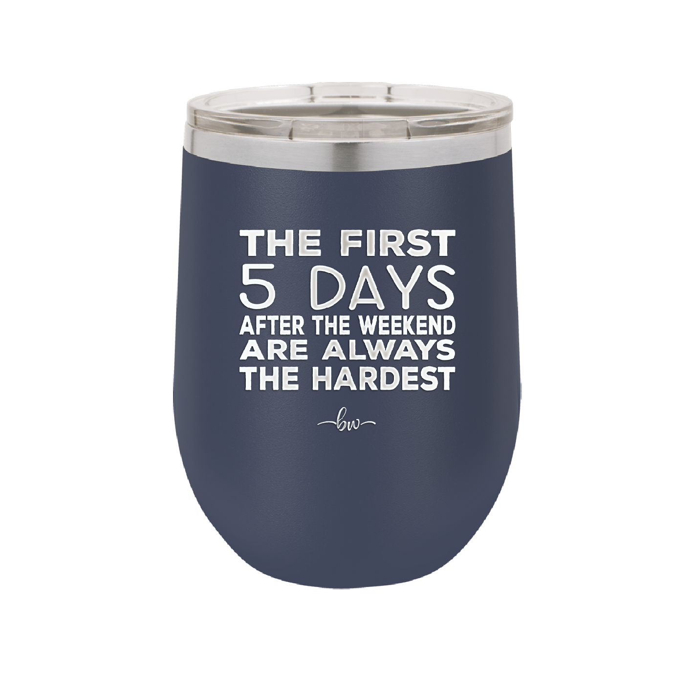 The First 5 Days After the Weekend are Always the Hardest - Laser Engraved Stainless Steel Drinkware - 2176 -