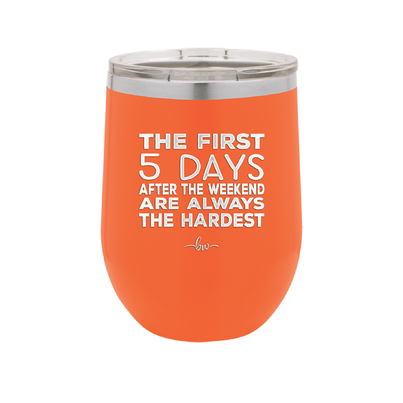 The First 5 Days After the Weekend are Always the Hardest - Laser Engraved Stainless Steel Drinkware - 2176 -