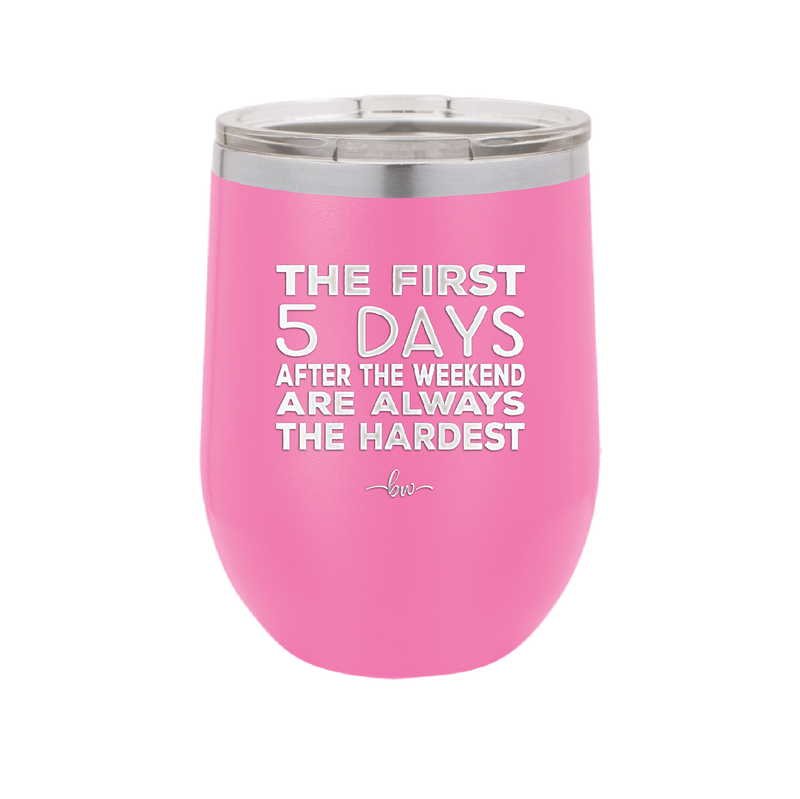 The First 5 Days After the Weekend are Always the Hardest - Laser Engraved Stainless Steel Drinkware - 2176 -