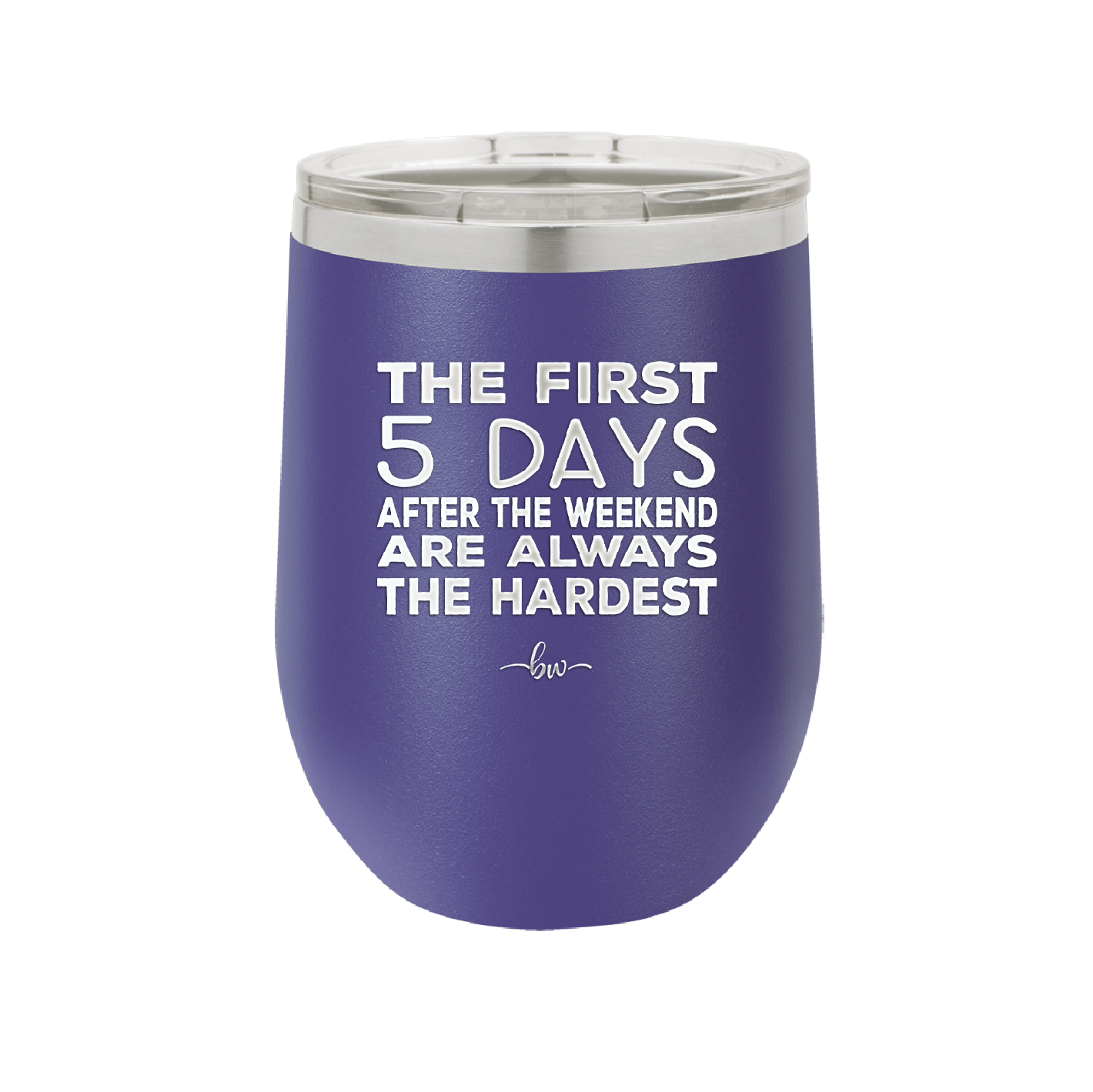 The First 5 Days After the Weekend are Always the Hardest - Laser Engraved Stainless Steel Drinkware - 2176 -