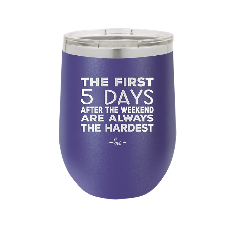 The First 5 Days After the Weekend are Always the Hardest - Laser Engraved Stainless Steel Drinkware - 2176 -