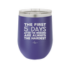 The First 5 Days After the Weekend are Always the Hardest - Laser Engraved Stainless Steel Drinkware - 2176 -