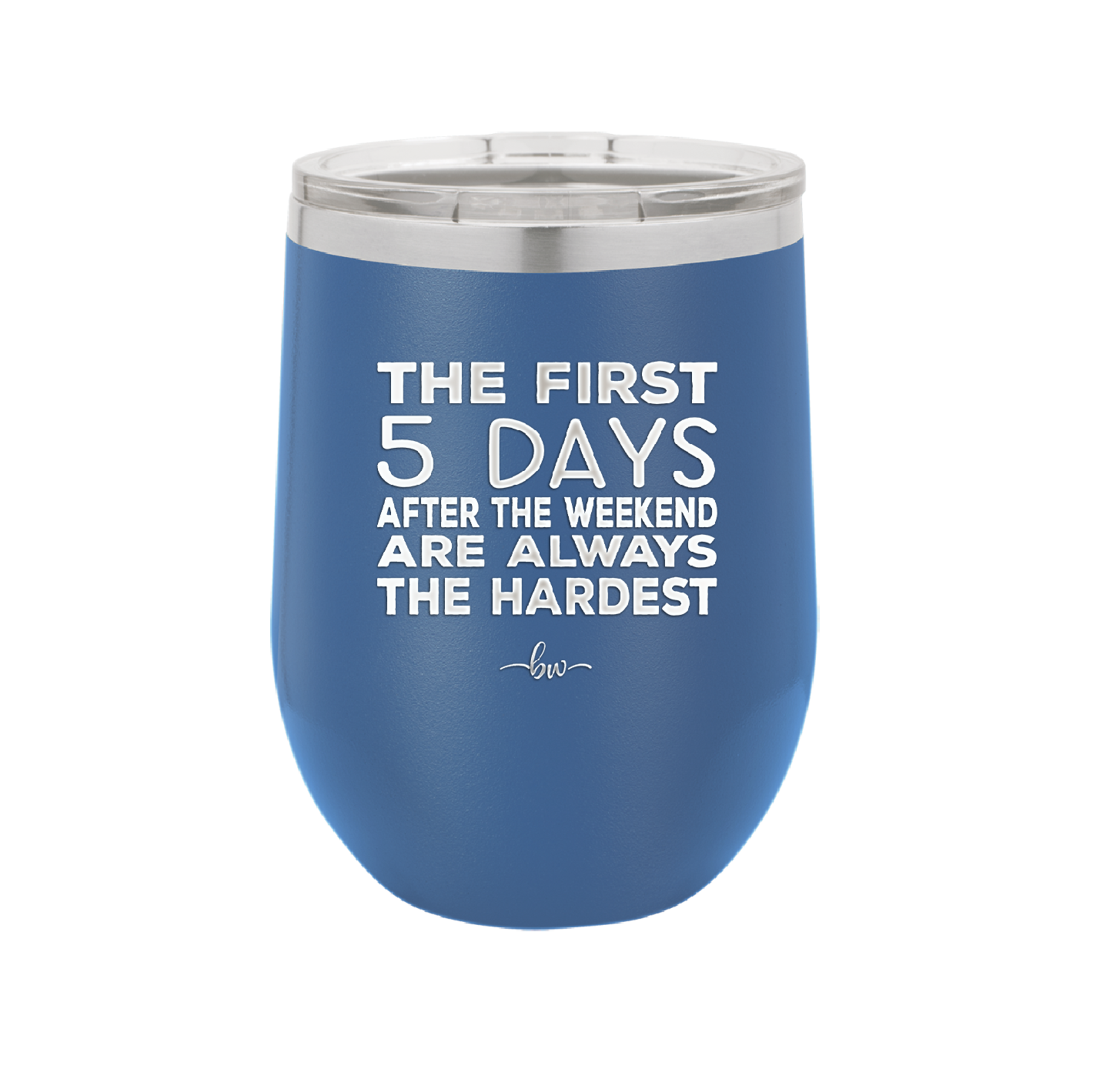 The First 5 Days After the Weekend are Always the Hardest - Laser Engraved Stainless Steel Drinkware - 2176 -