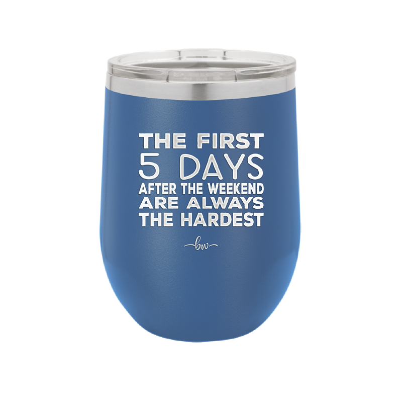 The First 5 Days After the Weekend are Always the Hardest - Laser Engraved Stainless Steel Drinkware - 2176 -