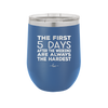 The First 5 Days After the Weekend are Always the Hardest - Laser Engraved Stainless Steel Drinkware - 2176 -