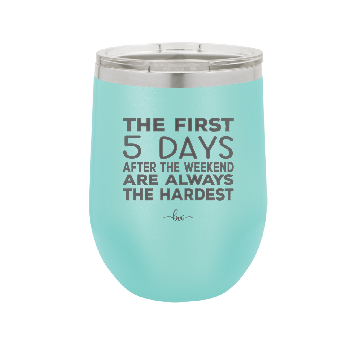The First 5 Days After the Weekend are Always the Hardest - Laser Engraved Stainless Steel Drinkware - 2176 -
