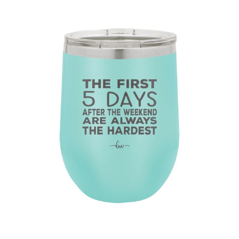 The First 5 Days After the Weekend are Always the Hardest - Laser Engraved Stainless Steel Drinkware - 2176 -