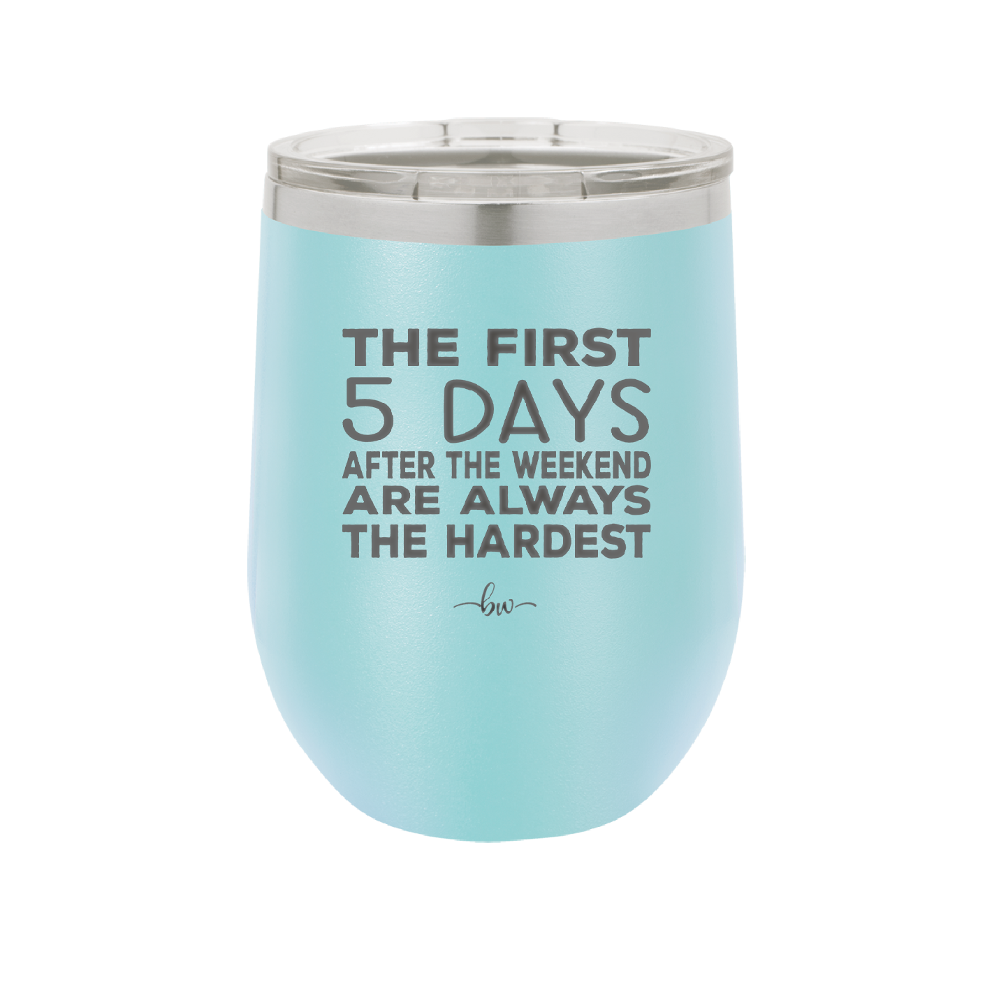 The First 5 Days After the Weekend are Always the Hardest - Laser Engraved Stainless Steel Drinkware - 2176 -