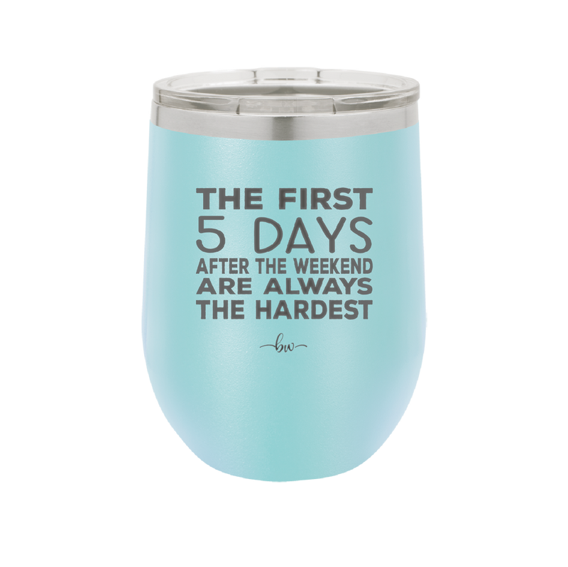 The First 5 Days After the Weekend are Always the Hardest - Laser Engraved Stainless Steel Drinkware - 2176 -