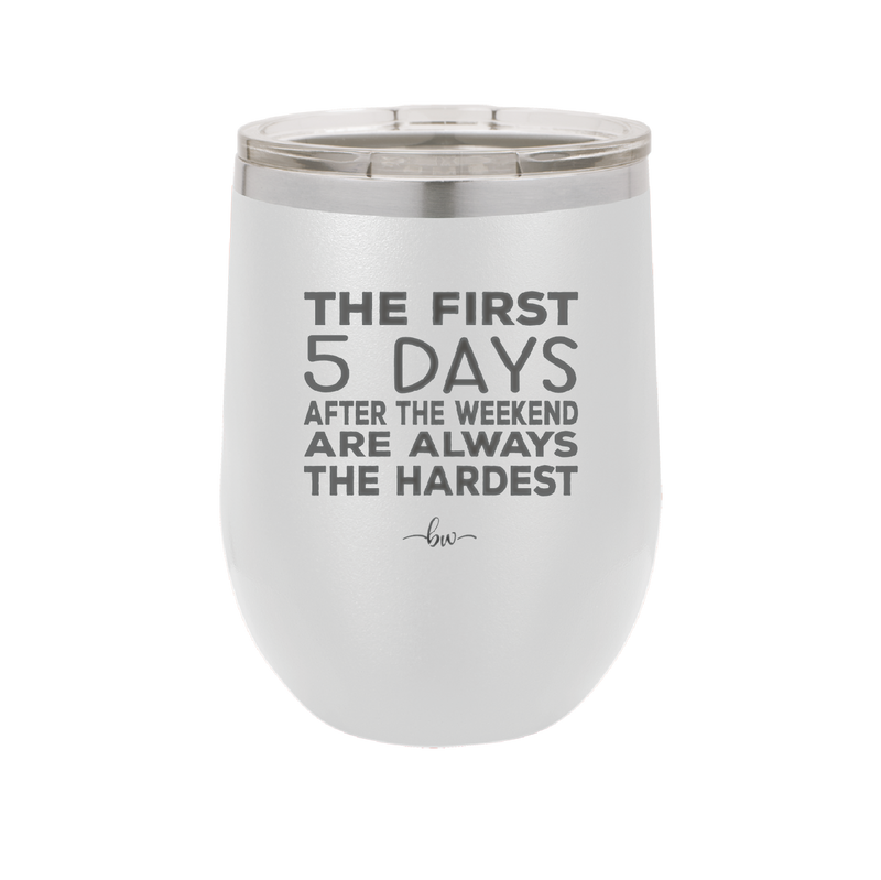 The First 5 Days After the Weekend are Always the Hardest - Laser Engraved Stainless Steel Drinkware - 2176 -