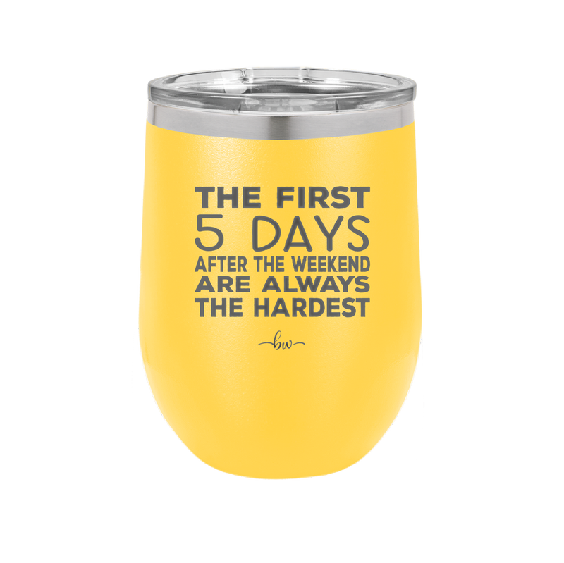 The First 5 Days After the Weekend are Always the Hardest - Laser Engraved Stainless Steel Drinkware - 2176 -