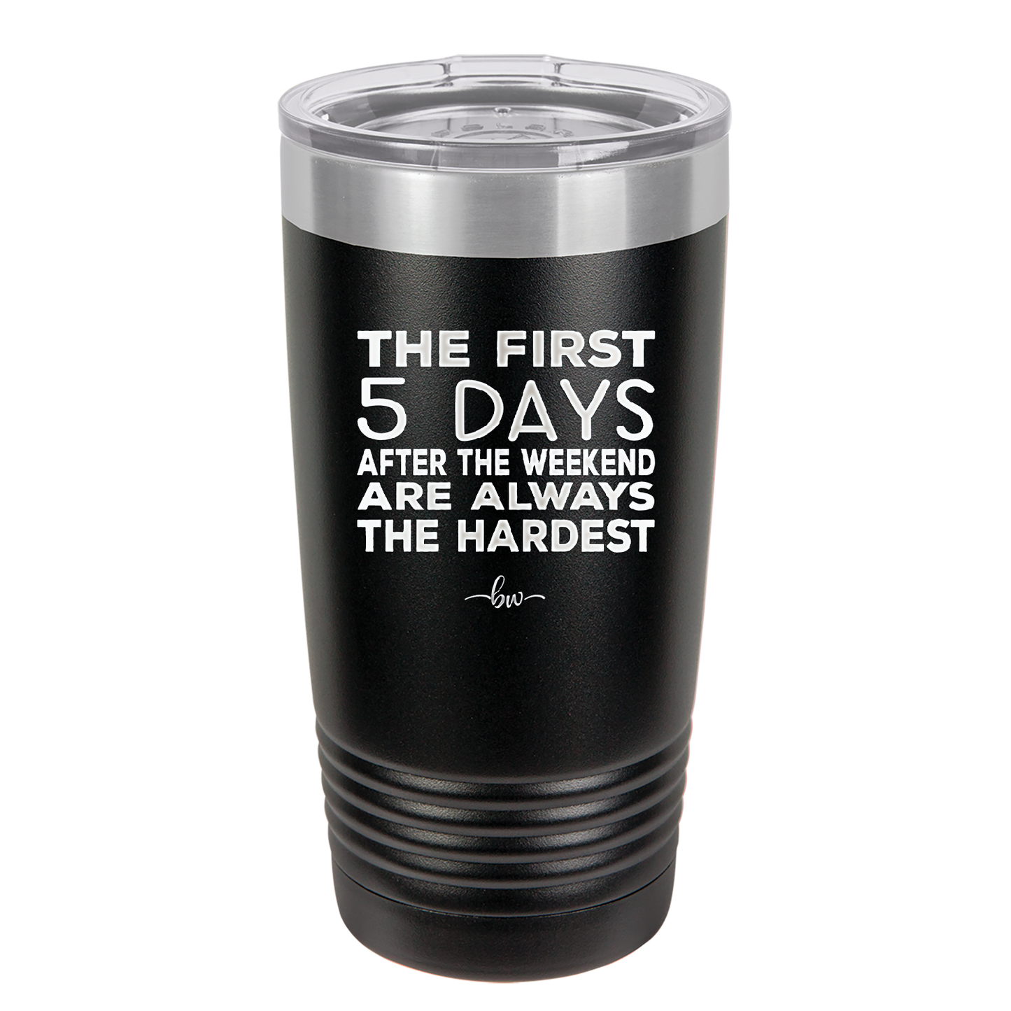 The First 5 Days After the Weekend are Always the Hardest - Laser Engraved Stainless Steel Drinkware - 2176 -