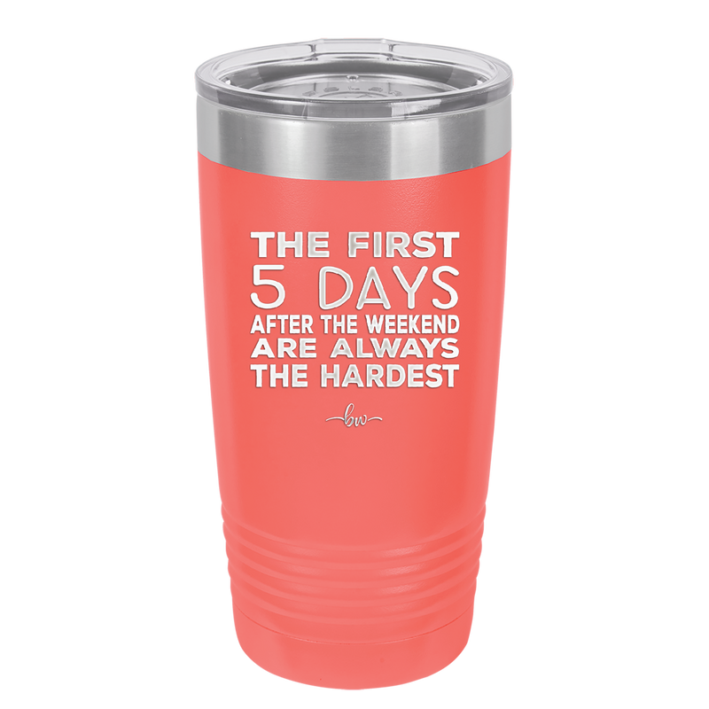 The First 5 Days After the Weekend are Always the Hardest - Laser Engraved Stainless Steel Drinkware - 2176 -