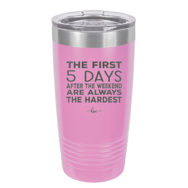 The First 5 Days After the Weekend are Always the Hardest - Laser Engraved Stainless Steel Drinkware - 2176 -