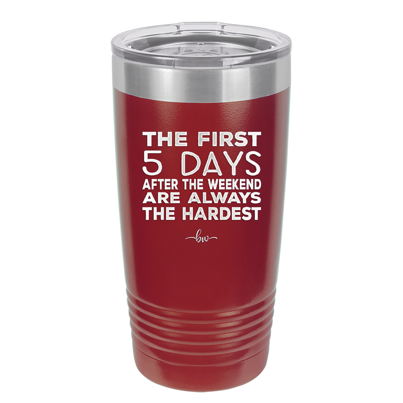 The First 5 Days After the Weekend are Always the Hardest - Laser Engraved Stainless Steel Drinkware - 2176 -