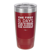The First 5 Days After the Weekend are Always the Hardest - Laser Engraved Stainless Steel Drinkware - 2176 -